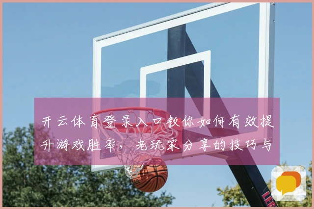 开云体育登录入口教你如何有效提升游戏胜率，老玩家分享的技巧与心得